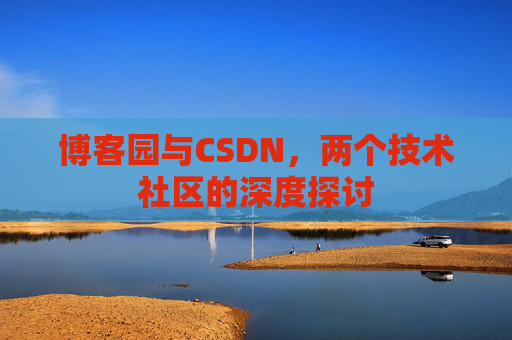 博客园与CSDN，两个技术社区的深度探讨